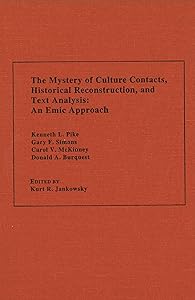 The Mystery of Culture Contacts, Historical Reconstruction, and Text Analysis: An Emic Approach (Not In A Series) by Kenneth L. Pike