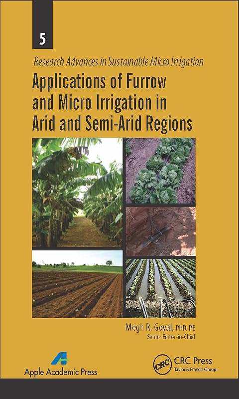 Applications of Furrow and Micro Irrigation in Arid and Semi-Arid Regions (Research Advances in Sustainable Micro Irrigation Book 5) by Megh R. Goyal