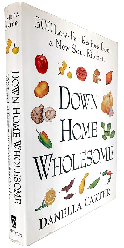 Down-Home Wholesome: 300 Low-Fat Recipes from a New Soul Kitchen by Danella Carter