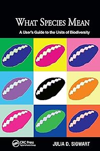 What Species Mean: A User's Guide to the Units of Biodiversity (Species and Systematics) by Julia D. Sigwart