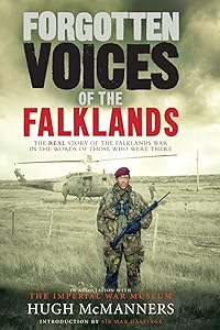 Forgotten Voices of the Falklands: The Real Story of the Falklands War in the Words of Those Who Were There by Hugh McManners