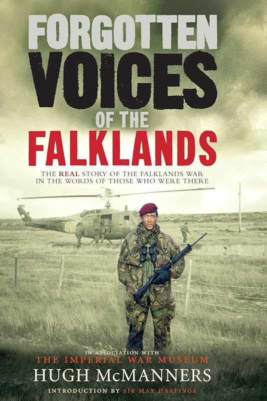 Forgotten Voices of the Falklands: The Real Story of the Falklands War in the Words of Those Who Were There by Hugh McManners