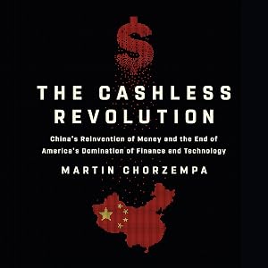 The Cashless Revolution: China's Reinvention of Money and the End of America's Domination of Finance and Technology by Martin Chorzempa