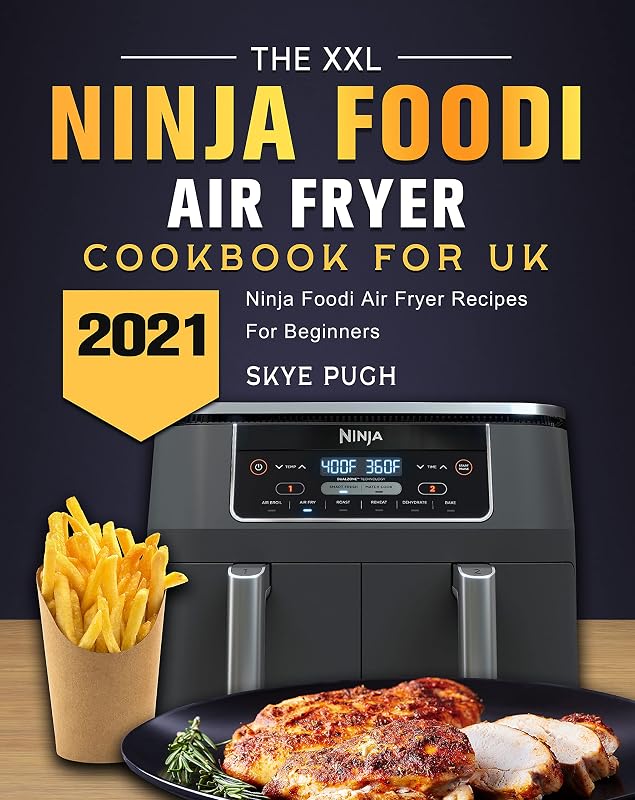 The XXL Ninja Foodi Air Fryer Cookbook For UK: Ninja Foodi Air Fryer Recipes For Beginners 2021 by Skye Pugh