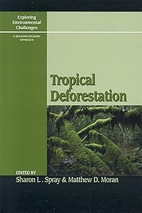 Tropical Deforestation (Exploring Environmental Challenges: A Multidisciplinary Approach) by Sharon L. Spray