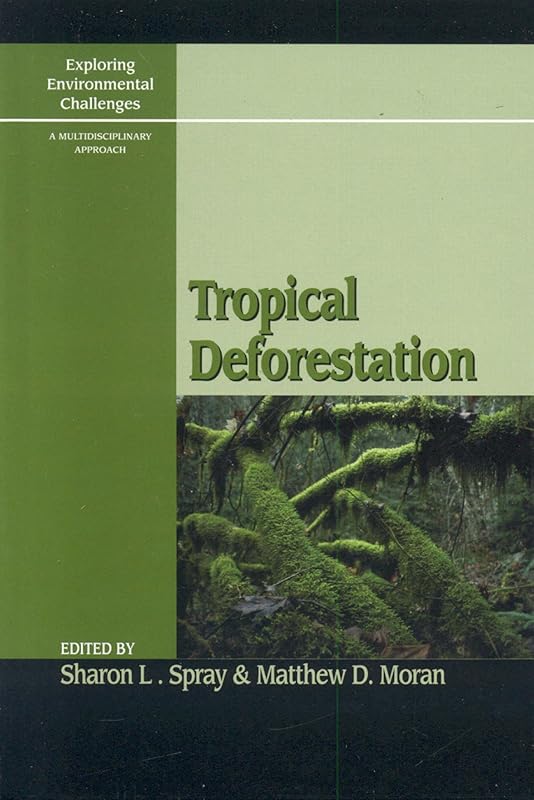 Tropical Deforestation (Exploring Environmental Challenges: A Multidisciplinary Approach) by Sharon L. Spray