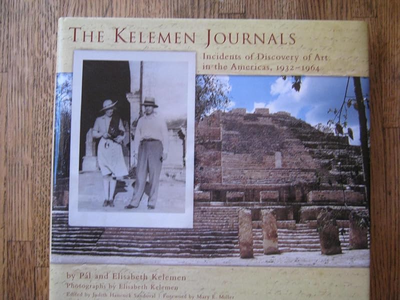 The Kelemen Journals: Incidents of Discovery of Art in the Americas, 1932-64 by Pal Kelemen