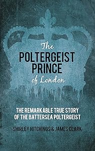 The Poltergeist Prince of London: The Remarkable True Story of the Battersea Poltergeist