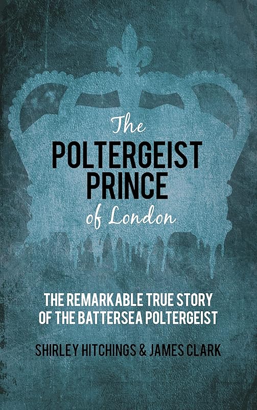 The Poltergeist Prince of London: The Remarkable True Story of the Battersea Poltergeist by James Clark