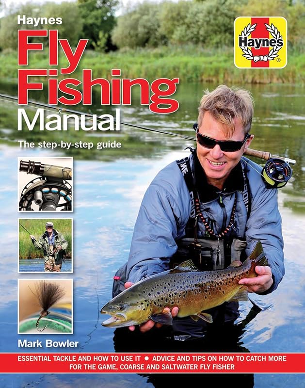 Fly Fishing Manual - The step-by-step guide: Essential Tackle and How to Use it - Advice and Tips on How to Catch More for the Game, Coarse and Saltwater Fly Fisher (Haynes Manuals) by Mark Bowler