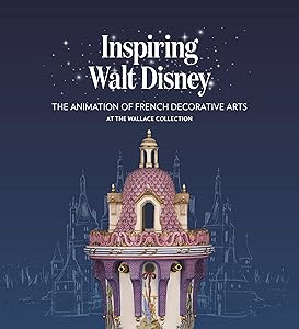 Inspiring Walt Disney: The Animation of French Decorative Arts at the Wallace Collection by Helen Jacobsen