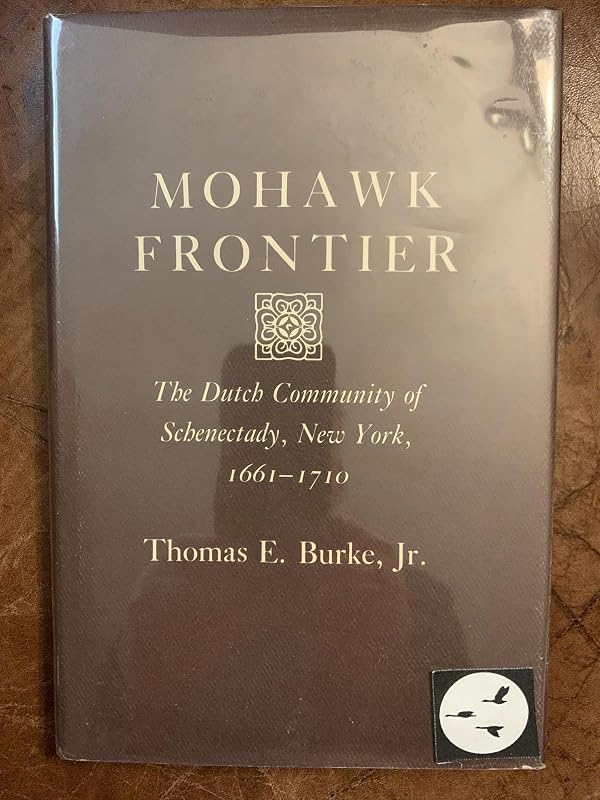 Mohawk Frontier: The Dutch Community of Schenectady, New York, 1661-1710 by T. E. Burke