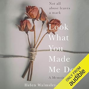 Look What You Made Me Do: A Powerful Memoir of Coercive Control by Helen Walmsley-Johnson