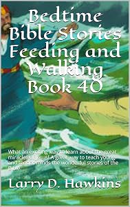 Bedtime Bible Stories Feeding and Walking Book 40: What an exciting way to learn about the great miracles of Jesus! A great way to teach young and tender minds the wonderful stories of the Bible.