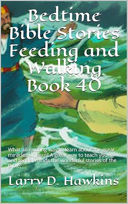 Bedtime Bible Stories Feeding and Walking Book 40: What an exciting way to learn about the great miracles of Jesus! A great way to teach young and tender minds the wonderful stories of the Bible.
