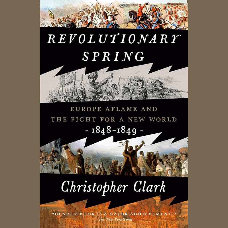 Revolutionary Spring: Europe Aflame and the Fight for a New World, 1848-1849 by Christopher Clark