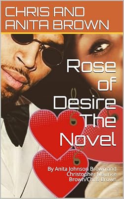Rose of Desire The Novel: By Anita Johnson Brown and Christopher Maurice Brown/Chris Brown (Rose of Desire* Intimate Love Stories Book 1)