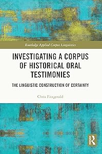 Investigating a Corpus of Historical Oral Testimonies: The Linguistic Construction of Certainty (Routledge Applied Corpus Linguistics) by Chris Fitzgerald