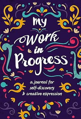 My Work in Progress: A Journal for Self-Discovery and Creative Expression