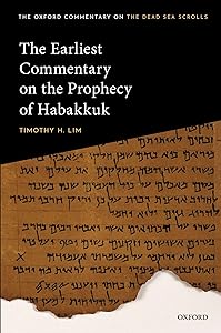 The Earliest Commentary on the Prophecy of Habakkuk (Oxford Commentary on the Dead Sea Scrolls) by Timothy H. Lim