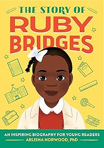 The Story of Ruby Bridges: An Inspiring Biography for Young Readers (The Story of Biographies) by Arlisha Norwood Alston PhD