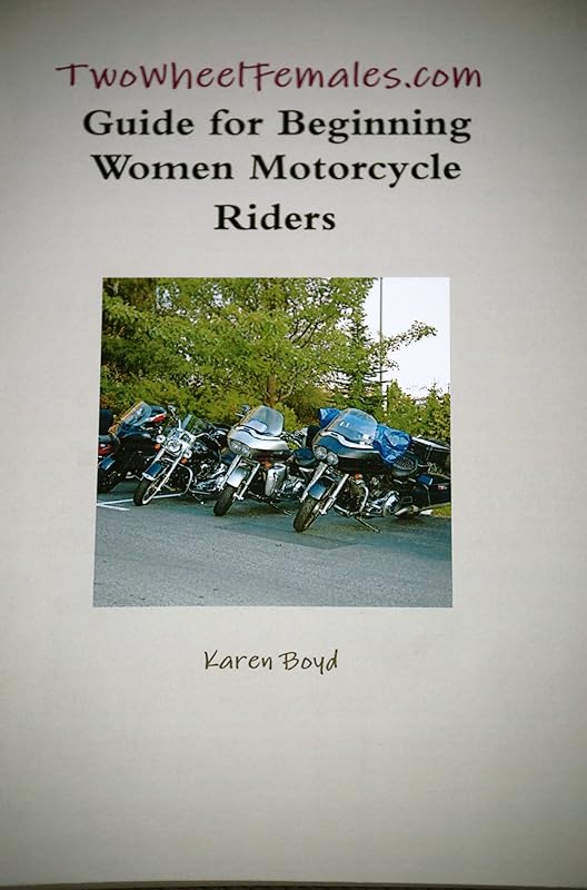 TwoWheelFemales.com Guide For Beginning Women Motorcycle Riders by Karen Boyd