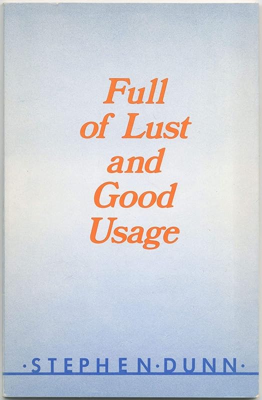 Full of Lust and Good Usage by Stephen Dunn