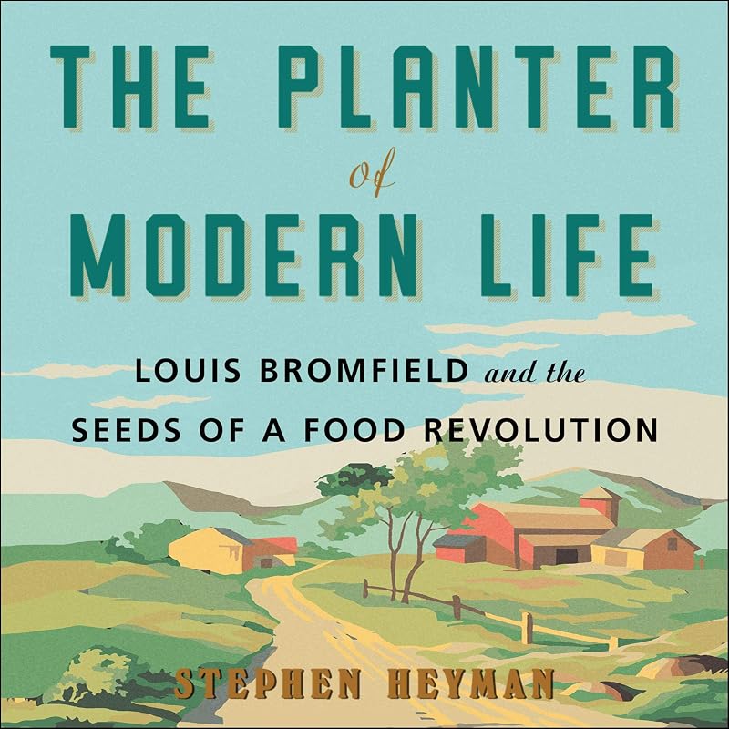 The Planter of Modern Life: Louis Bromfield and the Seeds of a Food Revolution by Stephen Heyman