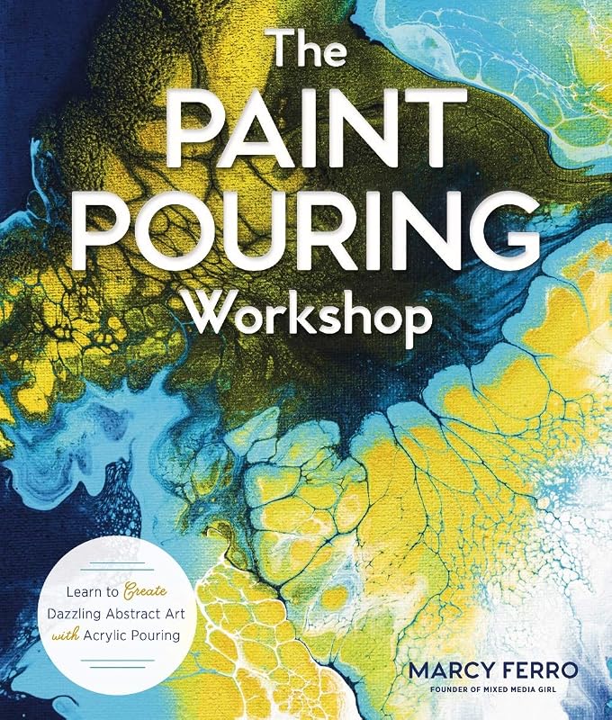 The Paint Pouring Workshop: Learn to Create Dazzling Abstract Art with Acrylic Pouring by Marcy Ferro