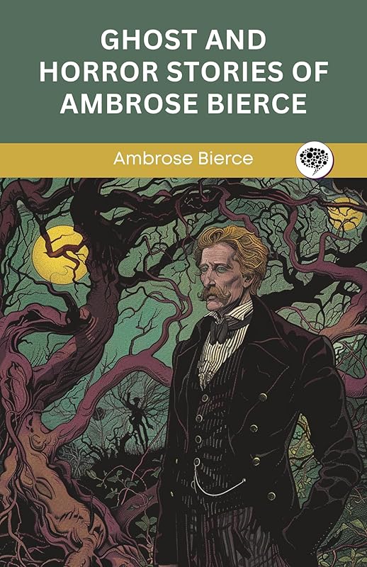 Ghost And Horror Stories Of Ambrose Bierce by Ambrose Bierce