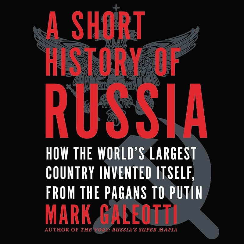 A Short History of Russia: How the World's Largest Country Invented Itself, from the Pagans to Putin by Mark Galeotti