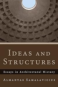 Ideas and Structures: Essays in Architectural History by Almantas Samalavicius