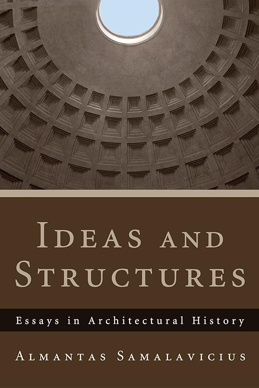 Ideas and Structures: Essays in Architectural History by Almantas Samalavicius