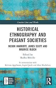 Historical Ethnography and Peasant Societies: McKim Marriott, James Scott and Maurice Bloch (Creative Lives and Works)