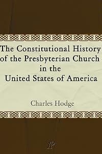 The Constitutional History of the Presbyterian Church in the United States of America [Volumes 1 & 2]