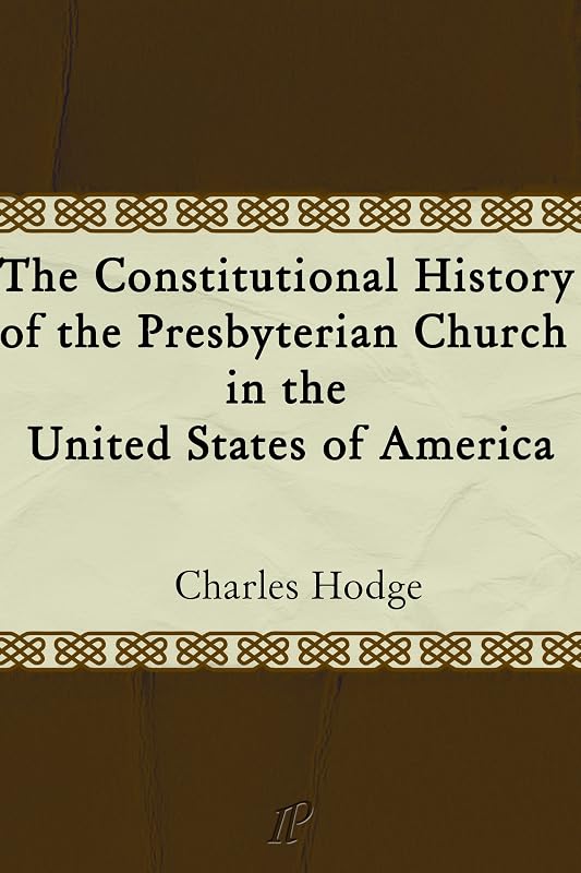 The Constitutional History of the Presbyterian Church in the United States of America [Volumes 1 & 2] by Charles Hodge