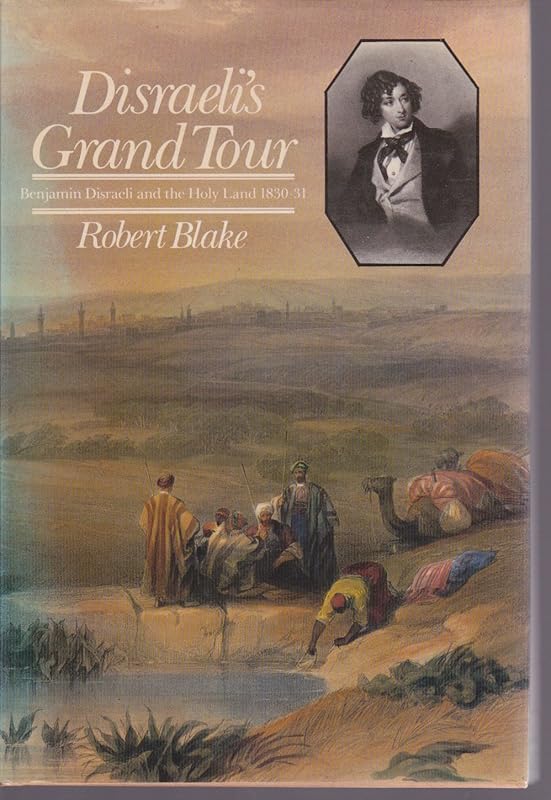 Disraeli's Grand Tour: Benjamin Disraeli and the Holy Land, 1830-31 by Robert Blake