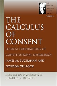 The Calculus of Consent: Logical Foundations of Constitutional Democracy (The Selected Works of Gordon Tullock)