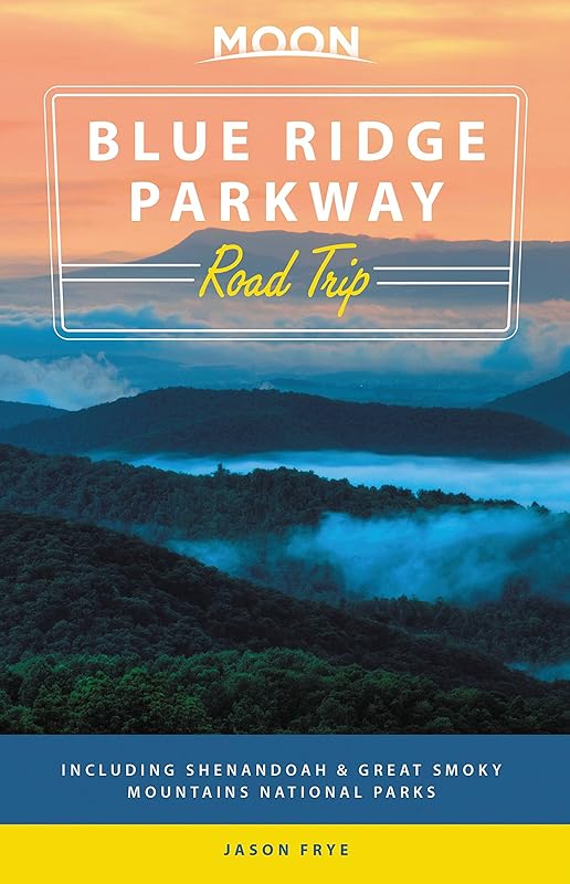 Moon Blue Ridge Parkway Road Trip: Including Shenandoah & Great Smoky Mountains National Parks (Travel Guide) by Jason Frye