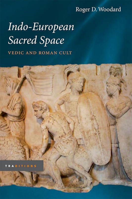 Indo-European Sacred Space: Vedic and Roman Cult (Traditions) by Roger D. Woodard