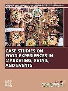 Case Studies on Food Experiences in Marketing, Retail, and Events (Woodhead Publishing Series in Consumer Science and Strategic Marketing) by Susanne Doppler