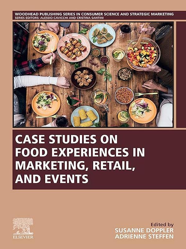 Case Studies on Food Experiences in Marketing, Retail, and Events (Woodhead Publishing Series in Consumer Science and Strategic Marketing) by Susanne Doppler