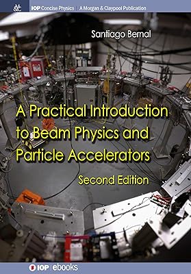 A Practical Introduction to Beam Physics and Particle Accelerators (Iop Concise Physics)