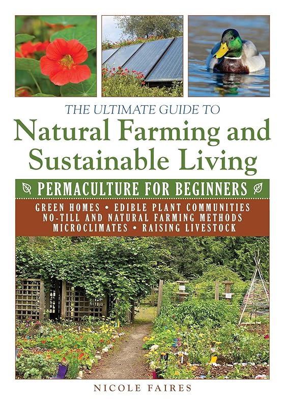 The Ultimate Guide to Natural Farming and Sustainable Living: Permaculture for Beginners (Ultimate Guides) by Nicole Faires