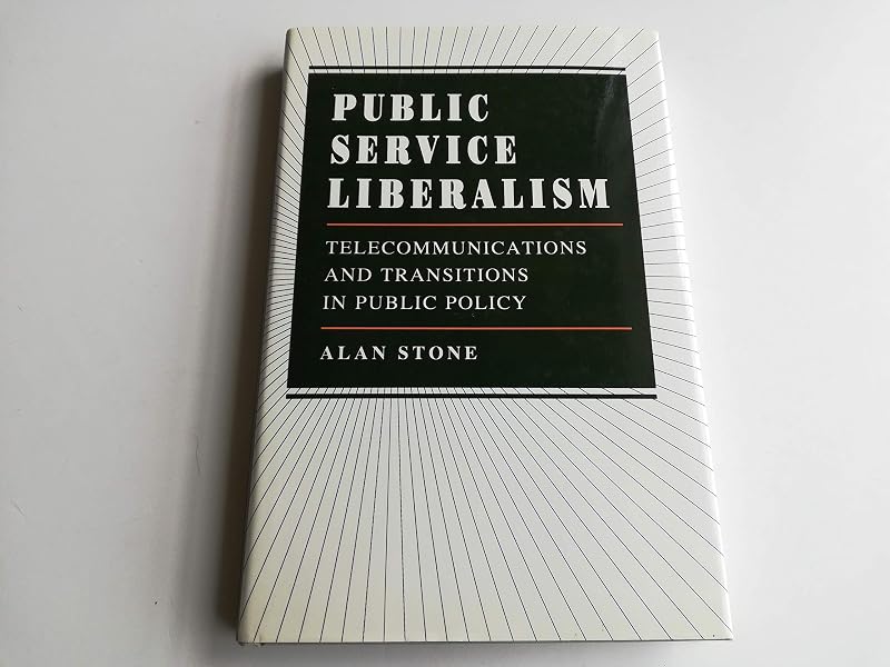 Public Service Liberalism: Telecommunications and Transitions in Public Policy (Princeton Legacy Library, 1186) by Alan Stone