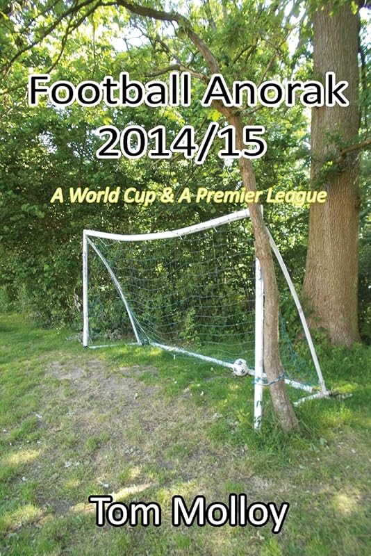 Football Anorak 2014/15:A World Cup & A Premier League by Tom Molloy