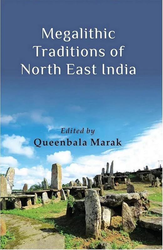Megalithic Traditions of North East India by Queenbala Marak