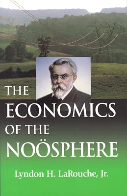 The Economics of The Noösphere: Why Lyndon LaRouche Is The World's Most Successful Economic Forecaster Of the Past Four Decades
