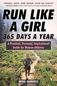 Run Like a Girl 365 Days a Year: A Practical, Personal, Inspirational Guide for Women Athletes by Mina Samuels