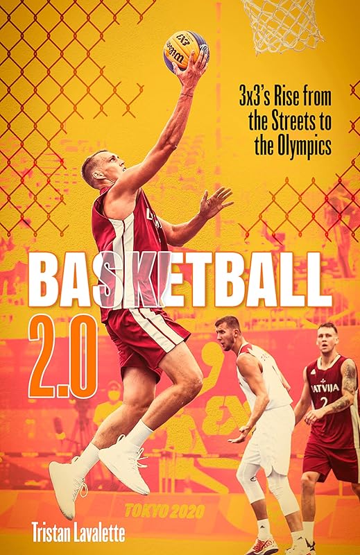 Basketball 2.0: 3x3’s Rise from the Streets to the Olympics by Tristan Lavalette